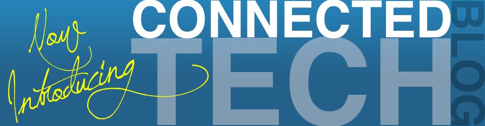 Now Introducing the Connected Tech Blog
